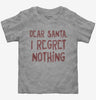 Dear Santa I Regret Nothing Toddler