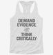 Demand Evidence And Think Critically white Womens Racerback Tank