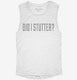 Did I Stutter white Womens Muscle Tank