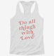 Do All Things With Love white Womens Racerback Tank