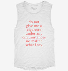 Do Not Give Me A Cigarette Under Any Circumstances Womens Muscle Tank