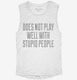 Does Not Play Well With Stupid People white Womens Muscle Tank