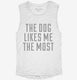 Dog Likes Me The Most white Womens Muscle Tank