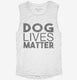 Dog Lives Matter white Womens Muscle Tank