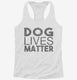 Dog Lives Matter white Womens Racerback Tank