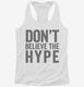 Don't Believe The Hype white Womens Racerback Tank