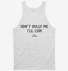 Dont Bully Me Ill Cum Tanktop 666x695.jpg?v=1733646417