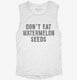 Don't Eat Watermelon Seeds white Womens Muscle Tank