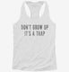Don't Grow Up It's A Trap white Womens Racerback Tank