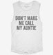 Don't Make Me Call My Auntie white Womens Muscle Tank