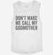 Don't Make Me Call My Godmother white Womens Muscle Tank