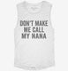Don't Make Me Call My Nana white Womens Muscle Tank