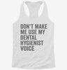 Dont Make Me Use My Dental Hygienist Voice Womens Racerback Tank 5536f68b-c26c-4263-81d8-51d5a8d77a97 666x695.jpg?v=1700689094