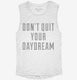 Don't Quit Your Daydream white Womens Muscle Tank
