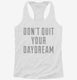 Don't Quit Your Daydream white Womens Racerback Tank