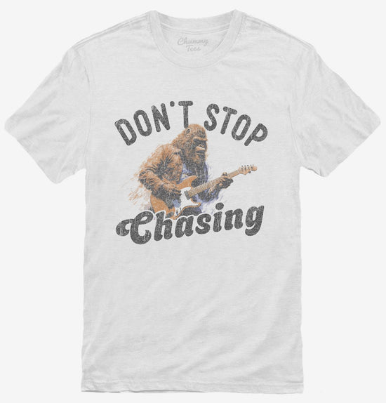 Don't Stop Chasing Funny Bigfoot Sasquatch T-Shirt