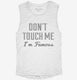 Don't Touch Me I'm Famous white Womens Muscle Tank