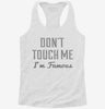 Dont Touch Me Im Famous Womens Racerback Tank Dcca3447-3ffc-4d54-ad55-46eac6dd4a45 666x695.jpg?v=1700688888