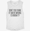 Dont You Think If I Were Wrong Id Know It Womens Muscle Tank 14727347-07d6-4680-96e3-d5693ebe22ef 666x695.jpg?v=1700733057