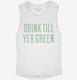 Drink Till You're Green  Womens Muscle Tank