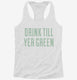 Drink Till You're Green  Womens Racerback Tank
