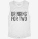 Drinking For Two white Womens Muscle Tank