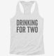 Drinking For Two white Womens Racerback Tank