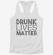 Drunk Lives Matter white Womens Racerback Tank