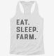 Eat Sleep Farm Funny Farmer white Womens Racerback Tank