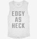 Edgy As Heck white Womens Muscle Tank