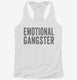 Emotional Gangster white Womens Racerback Tank