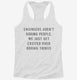 Engineers Aren't Boring People We Just Get Excited Over Boring Things white Womens Racerback Tank