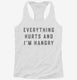 Everything Hurts and I'm Hangry white Womens Racerback Tank