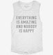 Everything Is Amazing And Nobody Is Happy white Womens Muscle Tank