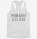 Faith And Fear Quote Saying white Womens Racerback Tank