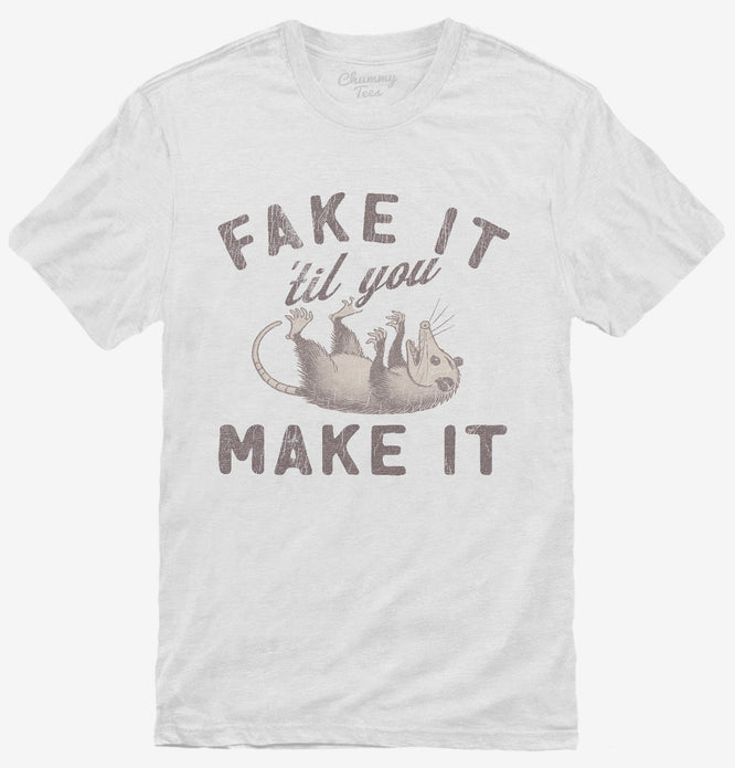 Fake It Until You Make It Possum T-Shirt