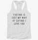 Farting Is Just My Way Of Saying I Love You white Womens Racerback Tank