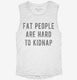 Fat People Are Hard To Kidnap white Womens Muscle Tank