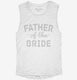 Father Of The Bride white Womens Muscle Tank
