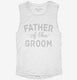 Father Of The Groom white Womens Muscle Tank