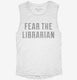 Fear The Librarian white Womens Muscle Tank