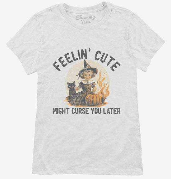 Feelin Cute Might Curse You Later T-Shirt