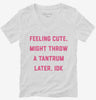 Feeling Cute Might Throw A Tantrum Later Womens Vneck Shirt 666x695.jpg?v=1706839128