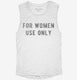 For Women Use Only white Womens Muscle Tank