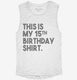 Funny 15th Birthday Gifts - This is my 15th Birthday white Womens Muscle Tank