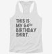 Funny 54th Birthday Gifts - This is my 54th Birthday white Womens Racerback Tank