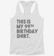 Funny 99th Birthday Gifts - This is my 99th Birthday white Womens Racerback Tank