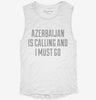 Funny Azerbaijan Is Calling And I Must Go Womens Muscle Tank Eb422e56-74d2-434f-bf36-c1b24c3d1fb9 666x695.jpg?v=1700730206