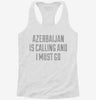 Funny Azerbaijan Is Calling And I Must Go Womens Racerback Tank C31e7d3e-521a-4ede-a6cd-73dc110b8053 666x695.jpg?v=1700685976