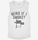 Funny BBQ Pitmaster Smoker Grilling Mind if I Smoke white Womens Muscle Tank